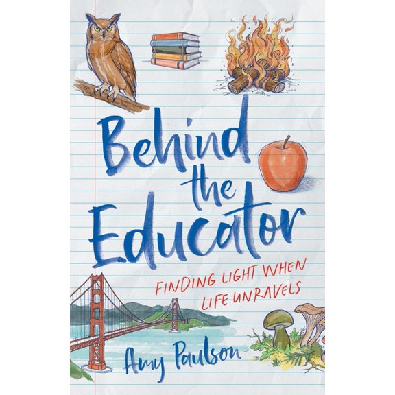 Behind the Educator: Finding Light When Life Unravels, (Paperback)