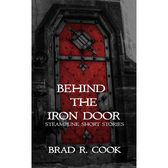 Behind the Iron Door: Steampunk Short Stories, (Paperback)