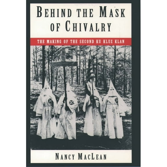 Behind the Mask of Chivalry: The Making of the Second Ku Klux Klan, (Paperback)