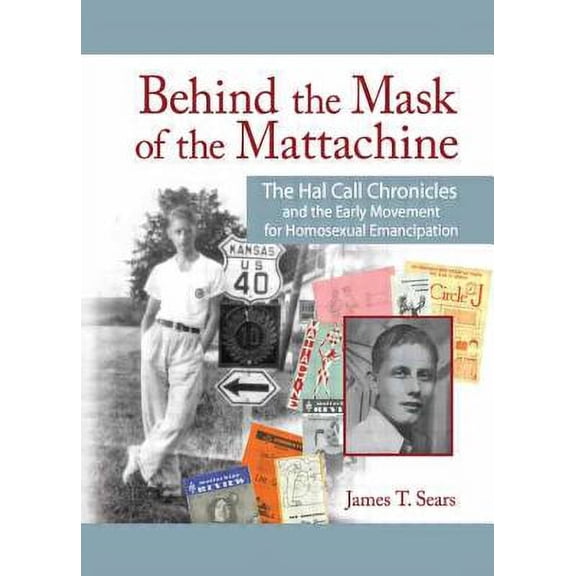 Behind the Mask of the Mattachine: The Hal Call Chronicles and the Early Movement for Homosexual (Paperback) by Professor James T Sears