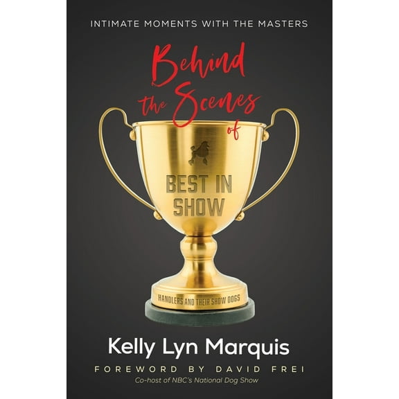 Behind the Scenes of Best in Show: Intimate Moments with the Masters: Handlers and Their Show Dogs, (Paperback)