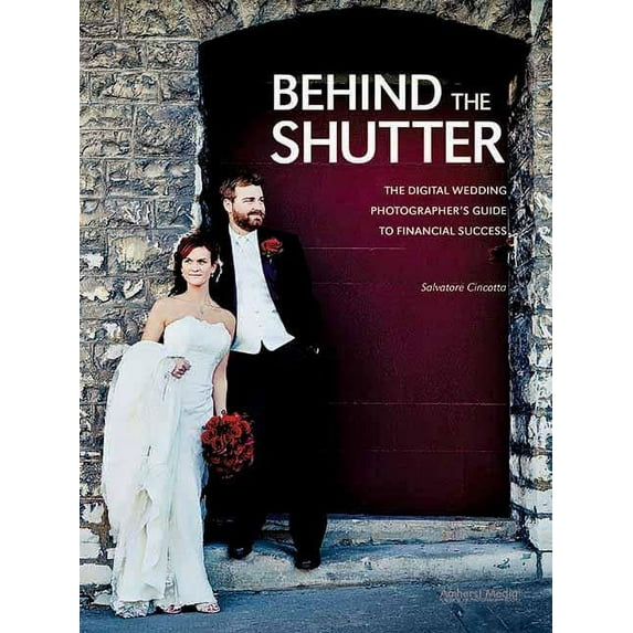 Behind the Shutter: The Digital Wedding Photographer's Guide to Financial Success (Paperback)