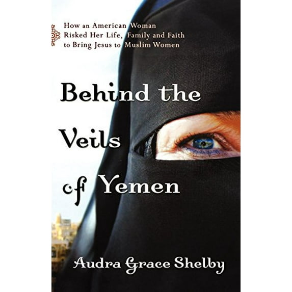 Pre-Owned Behind the Veils of Yemen: How An American Woman Risked Her Life, Family, And Faith To Bring Jesus To Muslim Women (Paperback) 0800795180 9780800795184