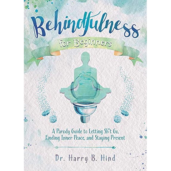 Pre-Owned Behindfulness for Beginners: A Parody Guide to Letting Sh*t Go, Finding Inner Peace, and Staying Present (Hardcover) 1646040864 9781646040865