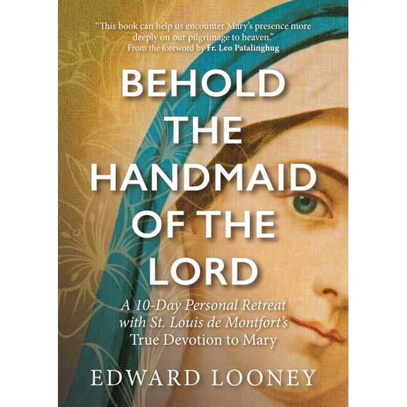 Behold the Handmaid of the Lord: A 10-Day Personal Retreat with St. Louis de Montfort's True Devotion to Mary, (Paperback)