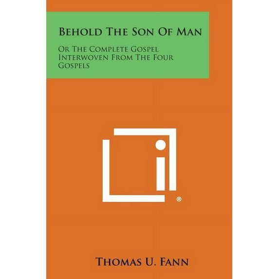 Behold the Son of Man: Or the Complete Gospel Interwoven from the Four Gospels
