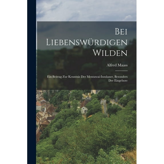 Bei Liebenswürdigen Wilden: Ein Beitrag zur Kenntnis der Mentawai-insulaner, Besonders der Eingebore (Paperback)