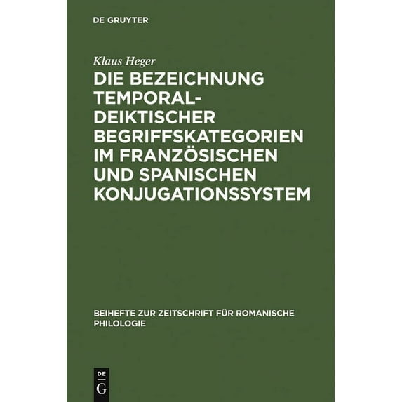 Beihefte Zur Zeitschrift FÃ¼r Romanische Die Bezeichnung temporal-deiktischer Begriffskategorien im franzÃ¶sischen und spanischen Konjugationssystem, Book 104, (Hardcover)