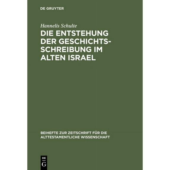 Beihefte Zur Zeitschrift Für die Alttest Die Entstehung der Geschichtsschreibung im Alten Israel, Book 128, (Hardcover)