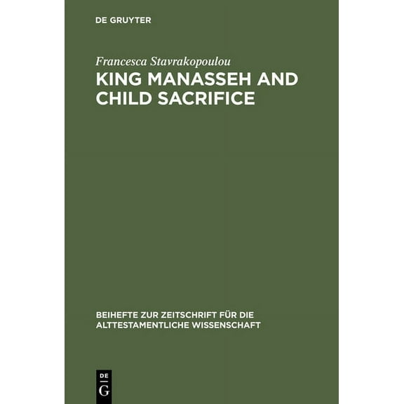 Beihefte Zur Zeitschrift Fr die Alttest King Manasseh and Child Sacrifice: Biblical Distortions of Historical Realities, Book 338, (Hardcover)