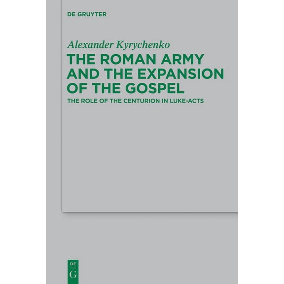 Beihefte Zur Zeitschrift Fr die Neutest The Roman Army and the Expansion of the Gospel: The Role of the Centurion in Luke-Acts, Book 203, (Hardcover)