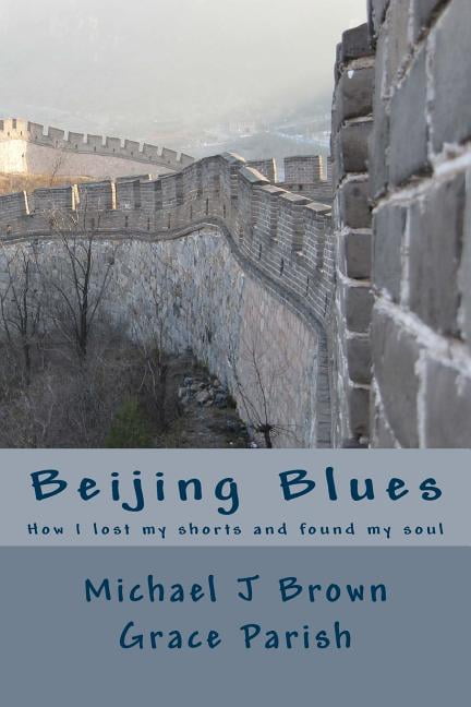 Beijing Blues: How I lost my shorts and found my soul (Paperback) by Grace Parish, Keith Parish, Michael J Brown