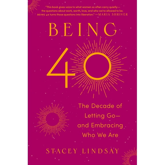 Being 40: The Decade of Letting Go--And Embracing Who We Are, (Hardcover)