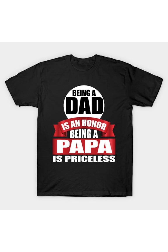 Being A Dad Is An Honor Being A Papa Is Priceless Birthday Gift G9689 Unisex T-Shirt, Up to Size 5XL