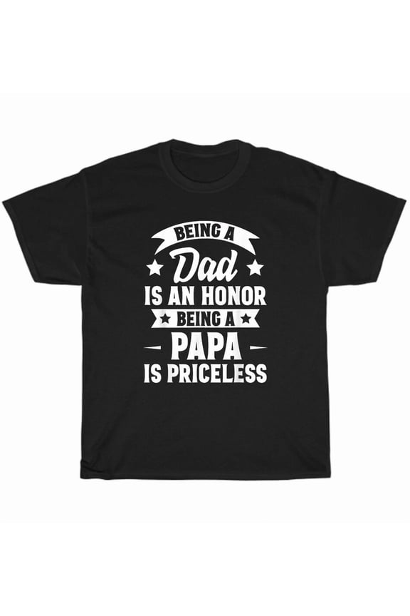 Being A Dad Is An Honor Being A Papa Is Priceless Fathers Day Unisex T-Shirt, up to Size 5XL