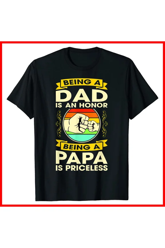 Being A Dad Is An Honor Papa Is Priceless Father Unisex T-Shirt S-5XL
