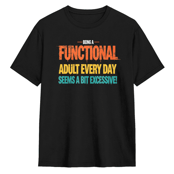 Being A Functional Adult Sarcastic Graphic Tee for Men and Women Funny Humor Saying Cotton Short Sleeve T Shirt