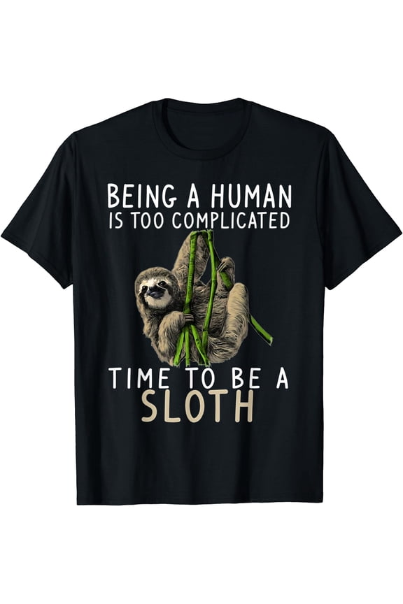 Being A Human Is Too Complicated Time To Be A Sloth T-Shirt