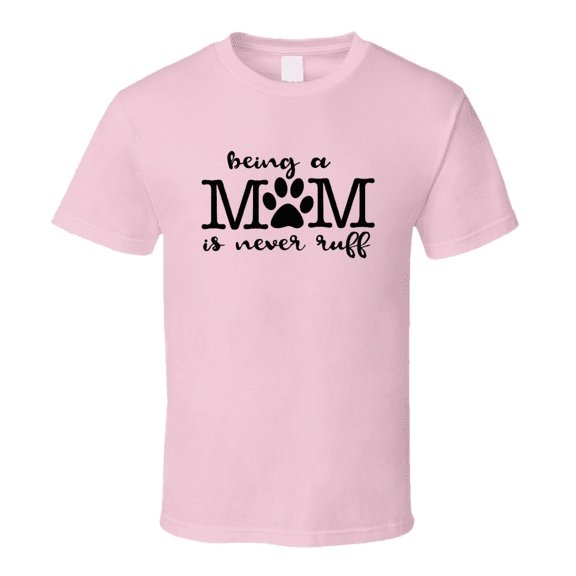 Being A Mom Is Never Ruff Tee Cool Novelty Dog Mom T Shirt