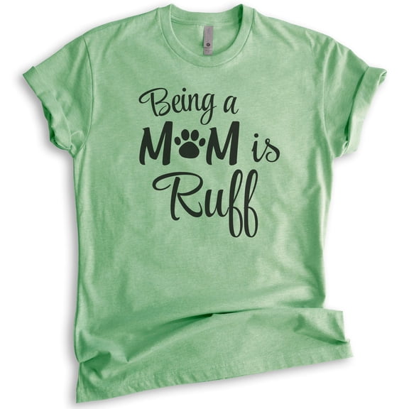 Being A Mom Is Ruff T-shirt, Unisex Women's Shirt, Dog Mom T-shirt, Dog Mama Shirt, Heather Apple Green, X-Large