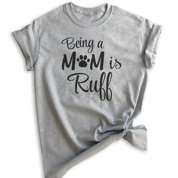 Being A Mom Is Ruff T-shirt, Unisex Women's Shirt, Dog Mom T-shirt, Dog Mama Shirt, Heather Gray, Medium