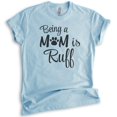thumbnail image 1 of Being A Mom Is Ruff T-shirt, Unisex Women's Shirt, Dog Mom T-shirt, Dog Mama Shirt, Heather Light Blue, X-Large, 1 of 6