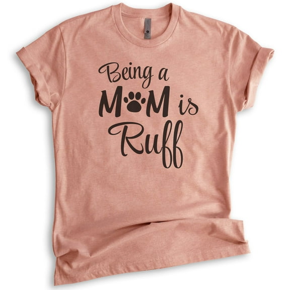 Being A Mom Is Ruff T-shirt, Unisex Women's Shirt, Dog Mom T-shirt, Dog Mama Shirt, Heather Sunset, Medium