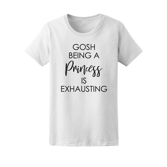 Being A Princess Is Exhausting T-Shirt Women -Image by Shutterstock, Female Small