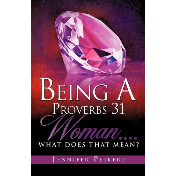 Being A Proverbs 31 Woman....What Does That Mean?, (Paperback)