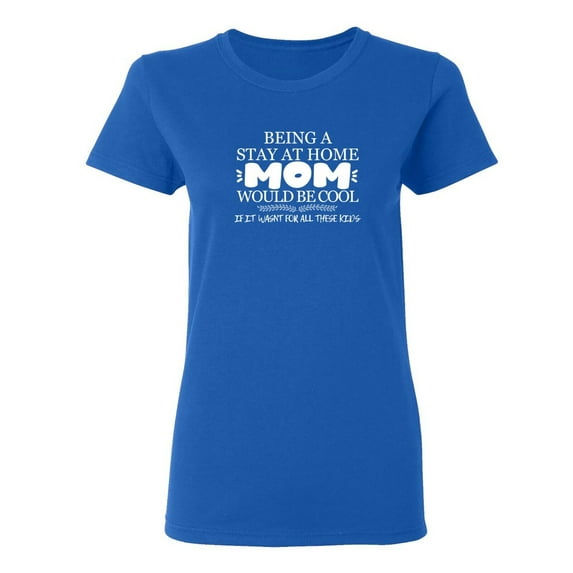 Being A Stay At Home Sarcastic Humor Graphic Novelty Funny T Shirt