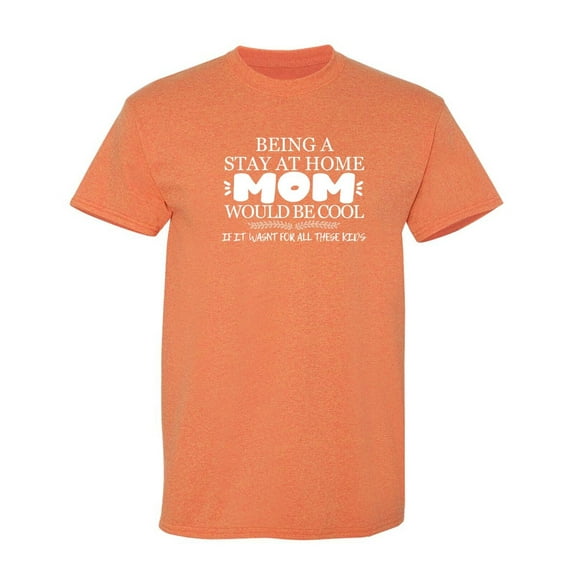 Being A Stay At Home Sarcastic Humor Graphic Novelty Funny T Shirt