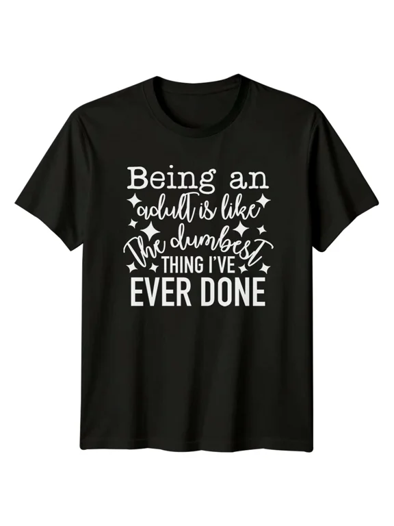 Being An Adult Dumbest Thing Ever Done Funny Quote T-Shirt