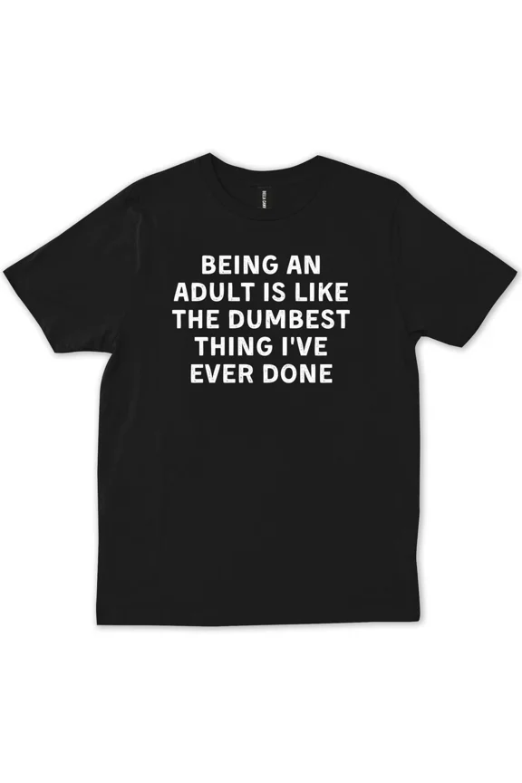 Being An Adult Is Like The Dumbest Funny Joke Lovers Family Gift Unisex T-Shirt, up to Size 5XL