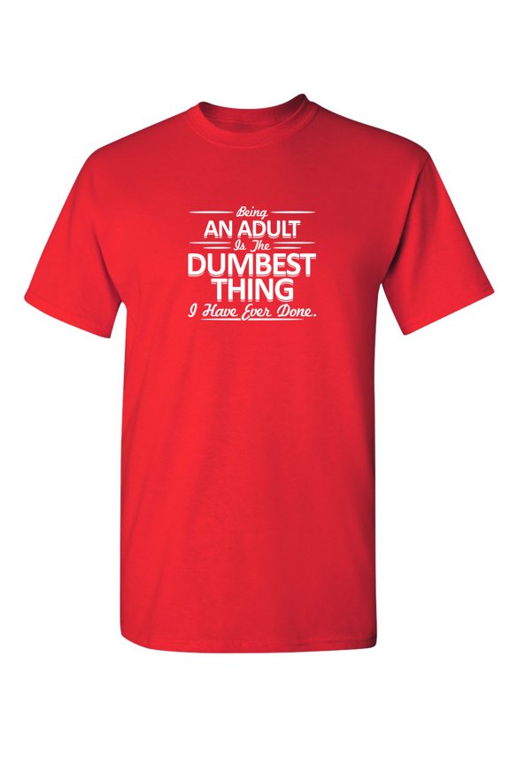 Being An Adult is the Dumbest I've Ever Done Sarcastic Humor Graphic Novelty Funny Youth T Shirt
