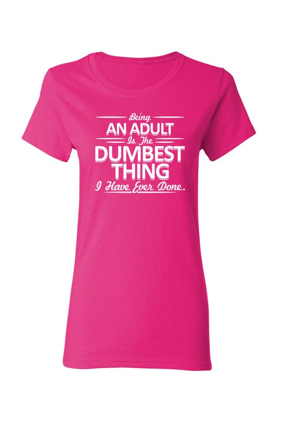 Being An Adult is the Dumbest I've Ever Done Sarcastic Novelty Gift Idea Adult Humor Funny Women's Casual Tees