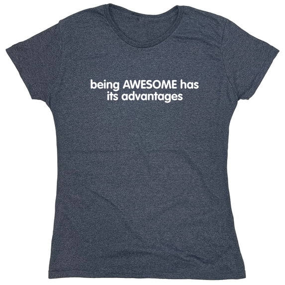 Being Awesome Has Its Advantages Sarcastic Humor Novelty Funny Women's Casual Tees