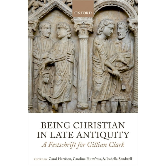 Being Christian in Late Antiquity: A Festschrift for Gillian Clark, (Hardcover)
