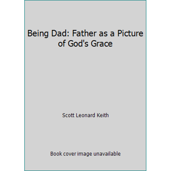Pre-Owned Being Dad: Father as a Picture of God's Grace (Paperback) 1945500328 9781945500329