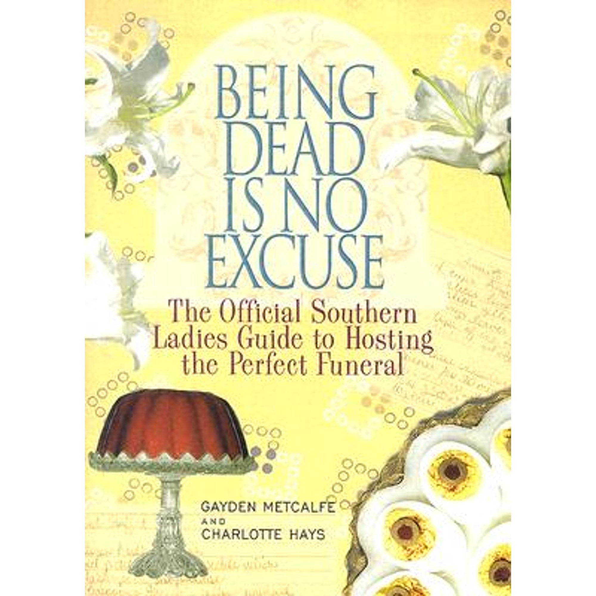 Pre-Owned Being Dead Is No Excuse: The Official Southern Ladies Guide To Hosting the Perfect Funeral Hardcover Gayden Metcalfe, Charlotte Hays