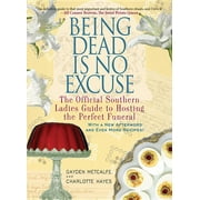 GAYDEN METCALFE; CHARLOTTE HAYS Being Dead Is No Excuse : The Official Southern Ladies Guide to Hosting the Perfect Funeral (Paperback)