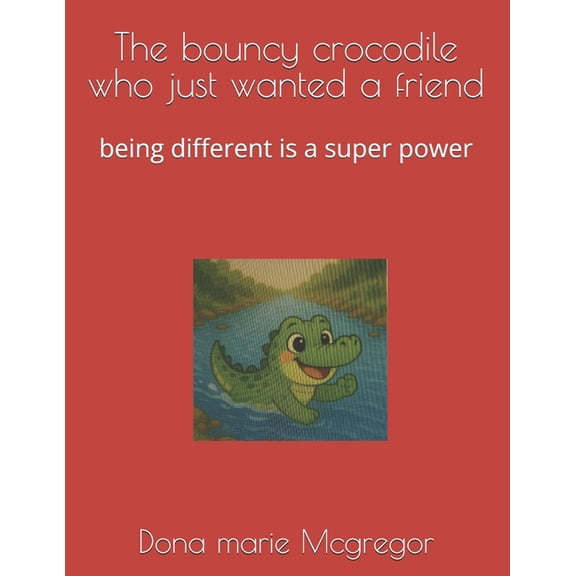 Being Different Is My Superpower The bouncy crocodile who just wanted a friend: being different is a super power, Book 1, (Paperback)