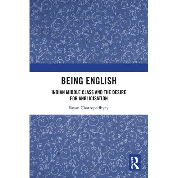 Being English: Indian Middle Class and the Desire for Anglicisation, (Paperback)
