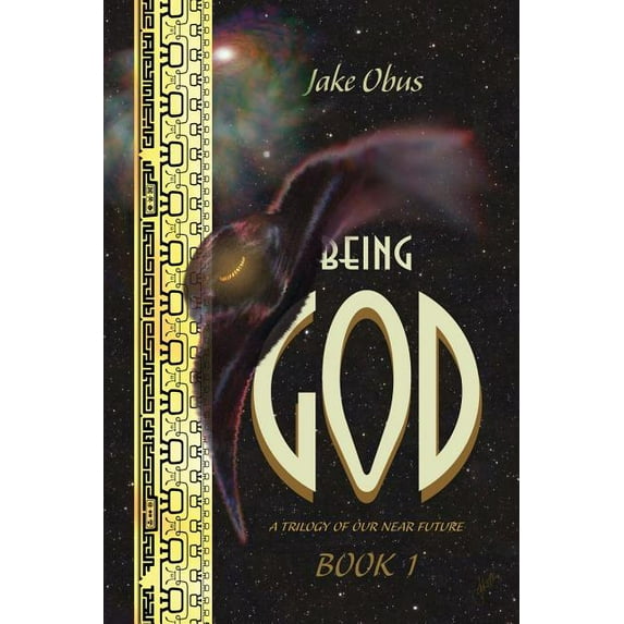 Being God, Book One : A Trilogy of Our Near Future