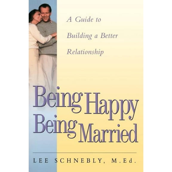 Being Happy Being Married : A Guide To Building A Better Relationship (Paperback)
