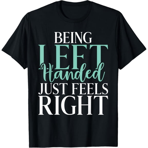 Being Left Handed just feels right Lefty T-Shirt