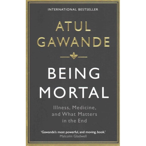 Being Mortal: Illness, Medicine and What Matters in the End (Paperback) by Atul Gawande