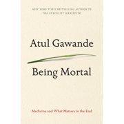 ATUL GAWANDE Being Mortal: Medicine and What Matters in the End