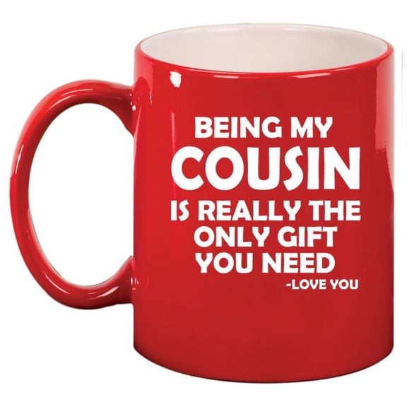 Being My Cousin Is Really The Only Gift You Need Funny Ceramic Coffee Mug Tea Cup Gift for Cousin (11oz Red)