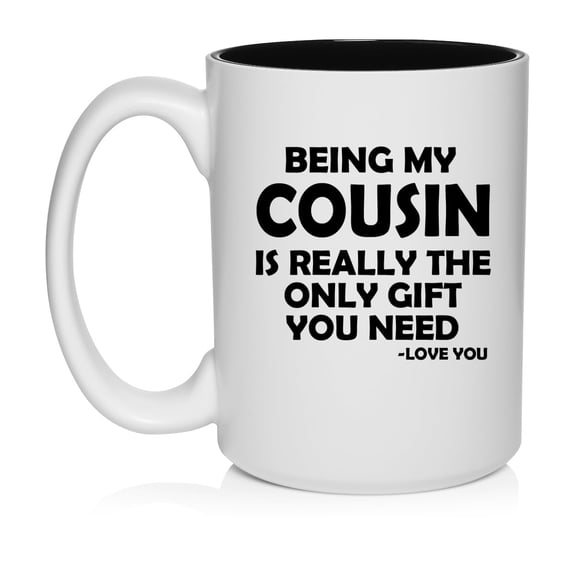 Being My Cousin Is Really The Only Gift You Need Funny Ceramic Coffee Mug Tea Cup Gift for Cousin (15oz White)