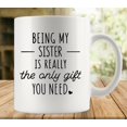 thumbnail image 1 of Being My Sister Is Really The Only Gift You Need 11Oz Mug, Double Side Printed White Coffee Mug Perfect Funny Gift For Everyone, 1 of 6